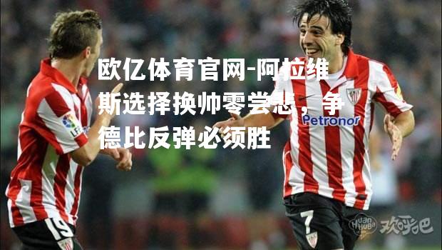 阿拉维斯选择换帅零尝悲，争德比反弹必须胜