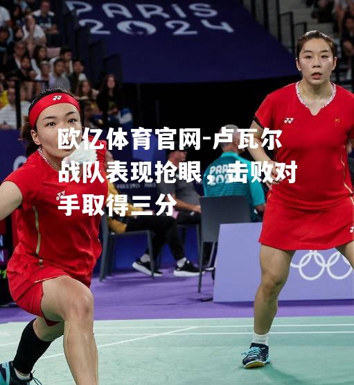 卢瓦尔战队表现抢眼，击败对手取得三分