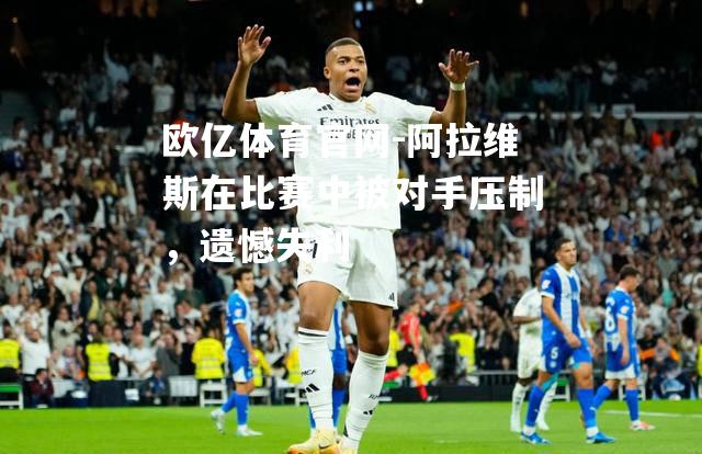 阿拉维斯在比赛中被对手压制，遗憾失利
